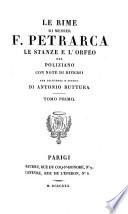 “Le” Rime Di Messer F. Petrarca Le Stanze E L'Orfeo Del Poliziano ; Tomo Primo