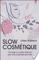 Slow cosmétique. Consigli e ricette efficaci per una cosmesi eco-bio