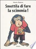 Smettila di fare la scimmia!