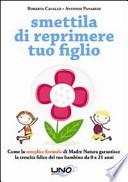 Smettila di reprimere tuo figlio. Come la semplice formula di madre natura garantisce la crescita felice del tuo bambino da 0 a 21 anni