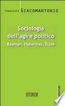 Sociologia dell'agire politico. Bauman, Habermas, Zizek