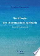 Sociologia per le professioni sanitarie. Concetti e strumenti. Nuova ediz.