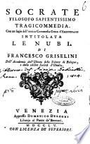 Socrate filosofo sapientissimo tragicommedia. Con un sagio dell'antica commedia greca d'Aristofane intitolata le Nubi. Di Francesco Griselini dell'Accademia dell'Istituto delle scienze di Bologna e della celebre società d'Olmitz