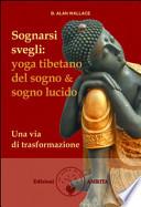 Sognarsi svegli. Yoga tibetano del sogno & sogno lucido