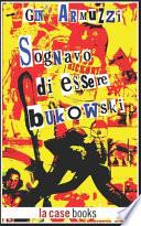 Sognavo di essere Bukowski