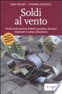 Soldi al vento. Perché tante persone brillanti prendono decisioni irrazionali in campo finanziario