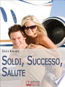 Soldi, Successo, Salute. Lo Sviluppo della Consapevolezza per Realizzare un Avvenire Felice. (Ebook Italiano - Anteprima Gratis)