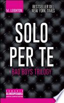 Solo per te. Bad boys trilogy