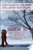 Solo tu & io. Come costruire un rapporto di coppia a prova di tradimento
