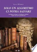 SOLO UN ALGORITMO CI POTRA’ SALVARE. Intelligenza biologica vs intelligenza artificiale (Quale sorte per la giurisdizione)