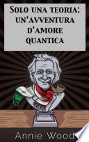 Solo una teoria: un’avventura d’amore quantica