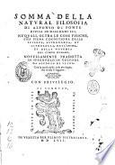 Somma della natural filosofia di Alfonso di Fonte diuisa in dialoghi sei, ne' quali, oltra le cose fisiche, s'ha piena cognitione delle scienze, astronomia, et astrologia, dell'anima, et della notomia del corpo humano, nouellamente tradotta di spagnuolo in volgare da Alfonso di Vlloa. Con la tauola delle cose piu degne, che in essa si leggono