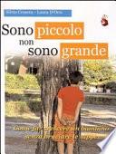 Sono piccolo non sono grande. Come far crescere un bambino senza bruciare le tappe