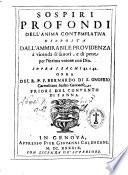 Sospiri profondi dell'anima contemplatiua disposta dall'ammirabile Prouidenza à vicenda di fauori, e di pene per l'intima vnione con Dio. Sopra i salmi 41 e 42. Opra del r.p.f. Bernardo di S. Onofrio Carmelitano scalzo genouese, priore del Convento di S Anna