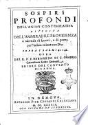 Sospiri profondi dell'anima contemplatiua disposta dall'ammirabile Prouidenza à vicenda di fauori, e di pene per l'intima vnione con Dio. Sopra i salmi 41 e 42. Opra del r.p.f. Bernardo di S. Onofrio carmelitano scalzo genouese, priore del Convento di Sanna