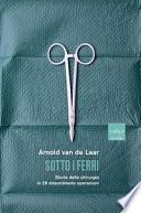 Sotto i ferri. Storia della chirurgia in 29 straordinarie operazioni