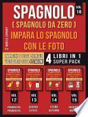 Spagnolo ( Spagnolo da zero ) Impara lo Spagnolo con Le Foto (Vol 16) Super Pack 4 libri in 1