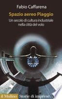 Spazio aereo Piaggio. Un secolo di cultura industriale nella città del volo
