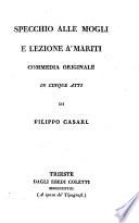 Specchio alle mogli e lezione a' mariti ; Commedia originale ... di Filippo Casari