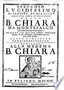 Specchio lucidissimo di santita, et miracoli nella vita, morte, et doppo morte della B. Chiara da Montefalco dell'Ordine Eremitano di Sant'Agostino del M.R.P.F. Gio. Matteo Giberti venetiano ...