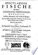 Speculazioni fisiche del dottore Geminiano Montanari modanese professor matematico nello studio di Bologna sopra gli effetti di que' vetri temprati, che rotti in vna parte si risoluono in poluere, esposti in due lettere ..