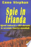 Spie in Irlanda. Agenti tedeschi e IRA durante la seconda guerra mondiale