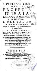 Spiegazione della profezia d'Isaia sopra il parto di Maria Vergine ... e del salmo vigesimoprimo sopra la Passione, e abbandonamento di Gesù-Cristo