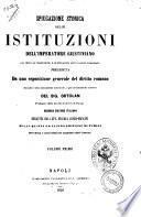 Spiegazione storica delle istituzioni dell'imperatore Giustiniano col testo, la traduzione, e le spiegazioni sotto ciascun paragrafo del sig. Ortolan
