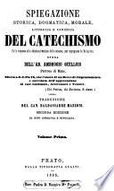 Spiegazione storica, dogmatica, morale, liturgica e canonica del catechismo colle risposte alle obiezioni attinte dalle scienze, per oppugnare la religione