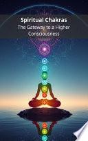 Spiritual Chakras: The Gateway to a Higher Consciousness