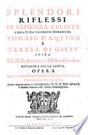 Splendori riflessi di sapienza celeste vibrati da'Gloriosi Gerarchi Tomaso d'Aquino e Theresia di Giesu sopra il castello interiore, e mistico Giordano, metafore de la santa. Opera del P. F. Baldassaro di S. Catarina di Siena carmelitano scalzo, scritta singolarmente à contemplatione, uso de'padri spirituali, e maestri direttori dell'anime contemplative