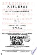 SPLENDORI RIFLESSI DI SAPIENZA CELESTE VIBRATI DA' GLORIOSI GERARCHI TOMASO D'AQVINO E TERESA DI GIESV SOPRA Il Castello Interiore, e Mistico Giardino METAFORE DELLA SANTA