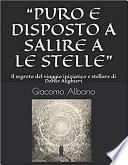 “PURO E DISPOSTO A SALIRE A LE STELLE”: Il segreto del viaggio iniziatico e stellare di Dante Alighieri