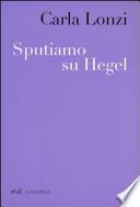 Sputiamo su Hegel. E altri scritti