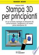 Stampa 3D per principianti. Un po' di storia, tipologie di stampanti 3D, come funziona, i programmi e la nostra prima stampante 3D