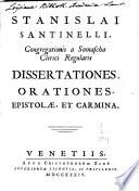 Stanislai Santinellii ... dissertationes, orationes, epistoale et carmina