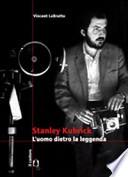 Stanley Kubrick. L'uomo dietro la leggenda