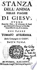 Stanza dell'anima nelle piaghe di Giesu', ouero pratiche vsate, e insegnate da santi per fabricarsi la stanza in Christo crocifisso in vita, & in morte. Del padre Tomaso Auriemma della Compagnia di Giesu'. Parte prima [- seconda]