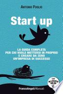 Start-up. La guida completa per chi vuole mettersi in proprio e creare da zero un'impresa di successo