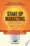 Start up marketing. Trasformare le idee in opportunità di business. Errori da evitare e strategie da seguire