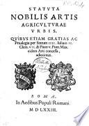 Statuta nobilis Artis Agriculturae Urbis, quibus etiam gratias ac privilegia per Sixtum 4. Iulium 2. Clem. 7 & Pium 5. [...! concessa, adiecimus