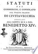 Statuti del commercio, e consolato del porto franco di Civita-Vecchia, dedicati alla Santità di N.S. Papa Benedetto 14