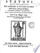 Statuti dell'università de Librari, e Stampatori della Città, e Ducato di Milano nuovamente riformati ed approvati dal Senato Eccellentissimo sotto li 15. Maggio 1734 come da Patente autentica esistente nell'Archivio di detta Università