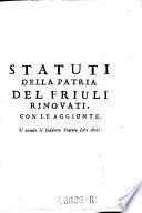 Statuti Della Patria Del Friuli Rinovati. Con Le Aggiunte [pubbl. da Eugenio Gallici]