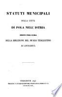 Statuti municipali della città di Pola nell'Istria editi per cura della direzione del museo Tergestino di antichità