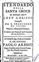 Stendardo della Santa Croce di Nostro Sig.re Gesu Christo, composto da S. Francesco di Sales ... Tradotto dal francese nell'italiano, da un suo diuoto ..