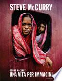 Steve McCurry. Una vita per immagini. Ediz. illustrata