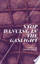 Stop Dancing in the Gaslight
