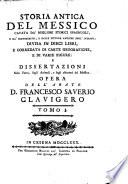 Storia Antica del Messico cavata da'mighori storici spagnuoli e da' manoscritti ...