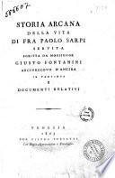 Storia arcana della vita di fra Paolo Sarpi servita scritta da monsignor Giusto Fontanini arcivescovo d'Ancira in partibus e documenti relativi